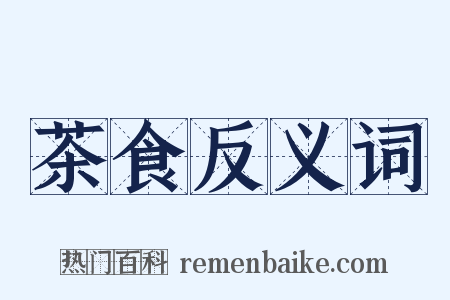 茶食反义词是什么意思的图片